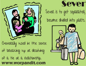 Sever in simple terms is ‘to cut free’.