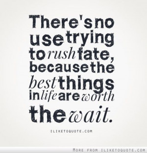 There's no use trying to rush fate... #quotes #quote
