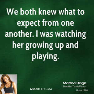 We both knew what to expect from one another. I was watching her ...