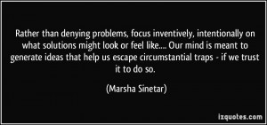 Rather than denying problems, focus inventively, intentionally on what ...