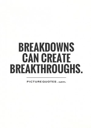 Breakdownscan create breakthroughs Picture Quote #1