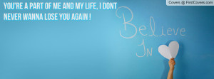 You're a part of me and my life, i dont never wanna lose you again ...