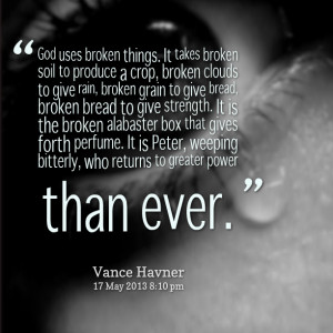 Quotes Picture: god uses broken things it takes broken soil to produce ...