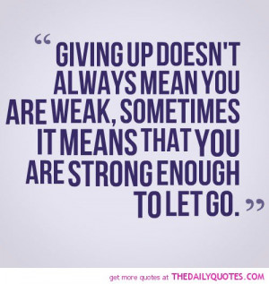 giving-up-doesnt-always-mean-you-are-weak-life-quotes-sayings-pictures ...