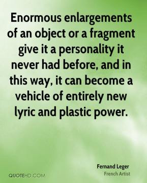 Enormous enlargements of an object or a fragment give it a personality ...