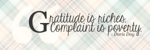 Gratitude Is Riches. Complaint Is Poverty. - Doris Day.