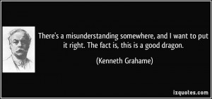 ... to put it right. The fact is, this is a good dragon. - Kenneth Grahame