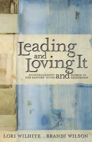 Leading and Loving It: Encouragement for Pastors' Wives and Women in ...