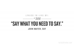say what you need to say john mayer lyrics | Say, John Mayer lyrics ...