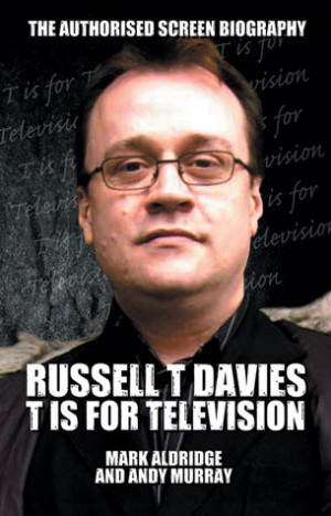Russell T Davies: T Is for Television: The Authorised Screen Biography