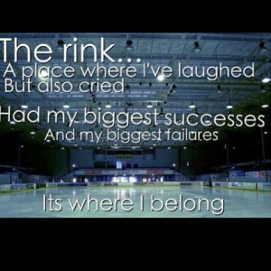 The rink is more than a place to practice, its my home away from home.