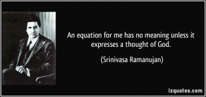 An equation for me has no meaning unless it expresses a thought of God ...