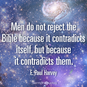 ... it contradicts itself, but because it contradicts them. E. Paul Harvey