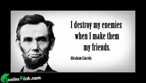 Destroy My Enemies When by abraham-lincoln Picture Quotes
