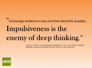 Impulsiveness Is The Enemy of Deep Thinking ~ Education Quote