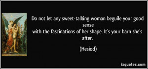 Do not let any sweet-talking woman beguile your good sensewith the ...