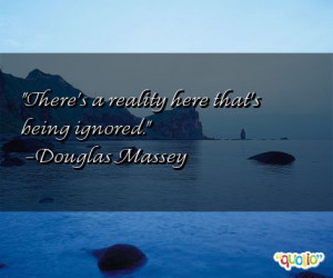 There's a reality here that's being ignored. -Douglas Massey
