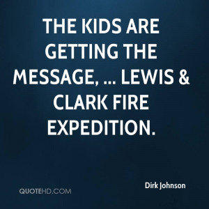 The kids are getting the message, ... Lewis & Clark Fire Expedition.