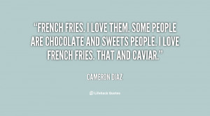 French fries. I love them. Some people are chocolate and sweets people ...