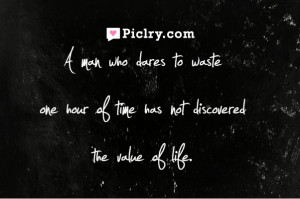 ... of time has not discovered the value of life.” – Charles Darwin