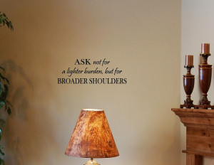 Vinyl Wall words quotes and sayings #0016 Ask not for a lighter burden ...