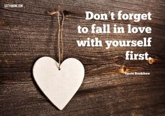 Don’t forget to fall in love with yourself first.