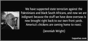 ... yards. America's chickens are coming home to roost. - Jeremiah Wright