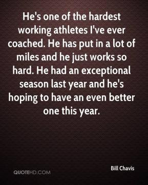 - He's one of the hardest working athletes I've ever coached. He ...