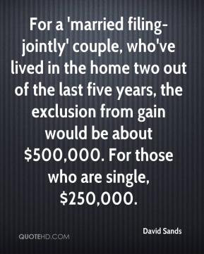 ... exclusion from gain would be about $500,000. For those who are single