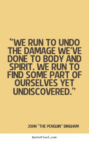 ... and spirit. We run to find some part of ourselves yet undiscovered