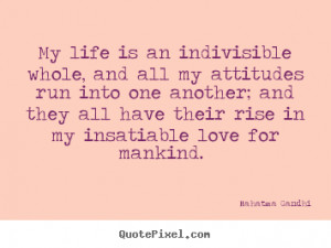 ... ; and they all have their rise in my insatiable love for mankind