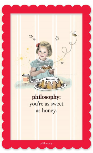 philosophy: you're as sweet as honey.