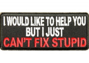 just can't fix stupid patch - Funny Sayings Motorcycle Patches