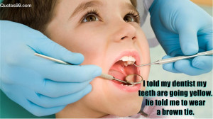 ... url http www quotes99 com i told my dentist my teeth are going yellow