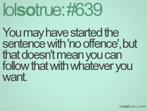 You may have started the sentence with 'no offence', but that doesn't ...