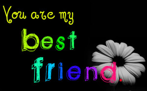 You Are My Best Friend ~ Friendship Quote