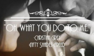 oh what you do to me Christian Grey quote