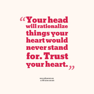 Quotes Picture: your head will rationalize things your heart would ...