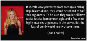... quiver. But the loss of dumb would nearly cripple them. - Ann Coulter