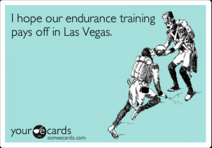hope our endurance training pays off in Las Vegas”