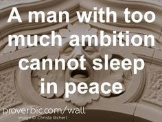 ... too much ambition cannot sleep in peace