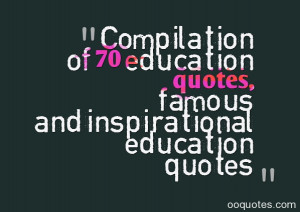 ... of 70 education quotes, famous and inspirational education quotes