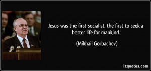 Jesus was the first socialist, the first to seek a better life for ...