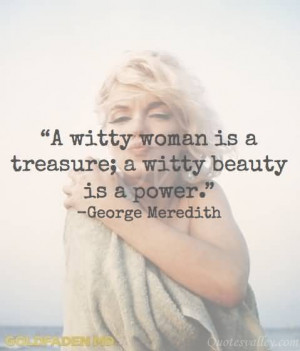 witty woman is a treasure; a witty beauty is a power.