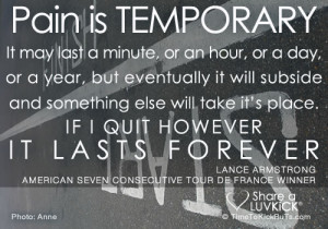 Pain is temporary. It may last a minute, or an hour, or a day, or a ...