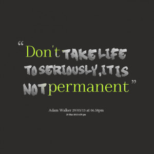 Quotes Picture: don't take life to seriously,it is not permanent