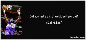 Did you really think I would sell you out? - Karl Malone