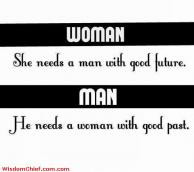 Woman Needs A Man With Good Future Man Needs A Woman With Good Past