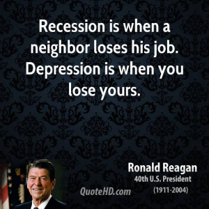 Recession is when a neighbor loses his job. Depression is when you ...
