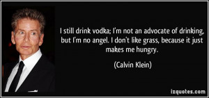 still drink vodka; I'm not an advocate of drinking, but I'm no angel ...
